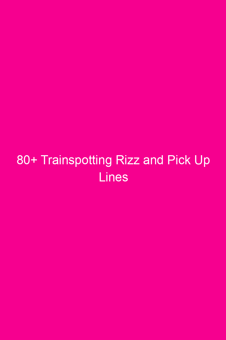 80 trainspotting rizz and pick up lines 4049