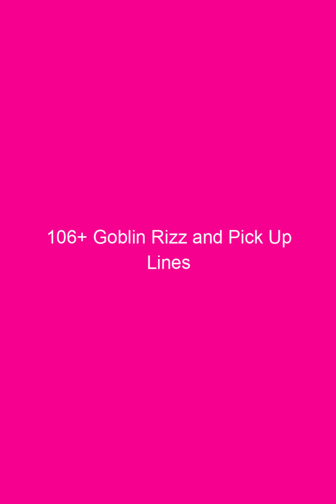 106 goblin rizz and pick up lines 4826