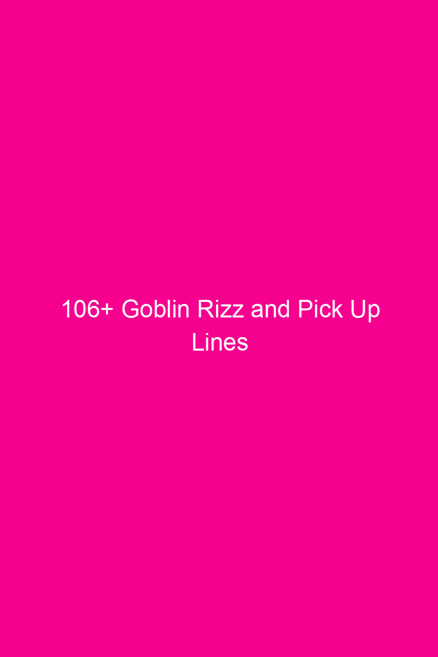 106 goblin rizz and pick up lines 4826