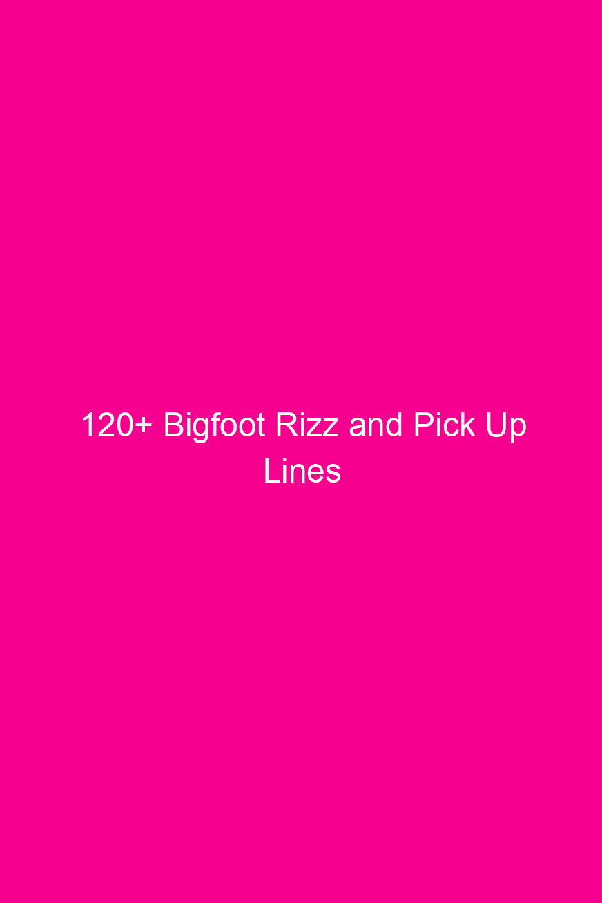 120 bigfoot rizz and pick up lines 4852