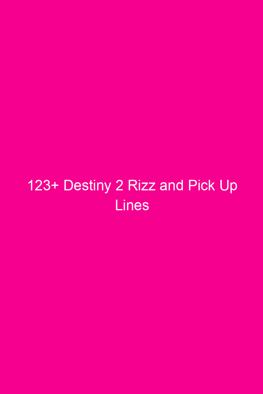 123 destiny 2 rizz and pick up lines 4919