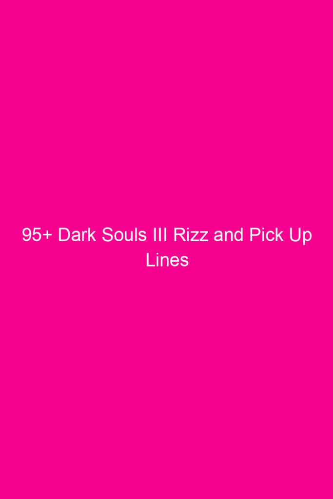 95 dark souls iii rizz and pick up lines 4944