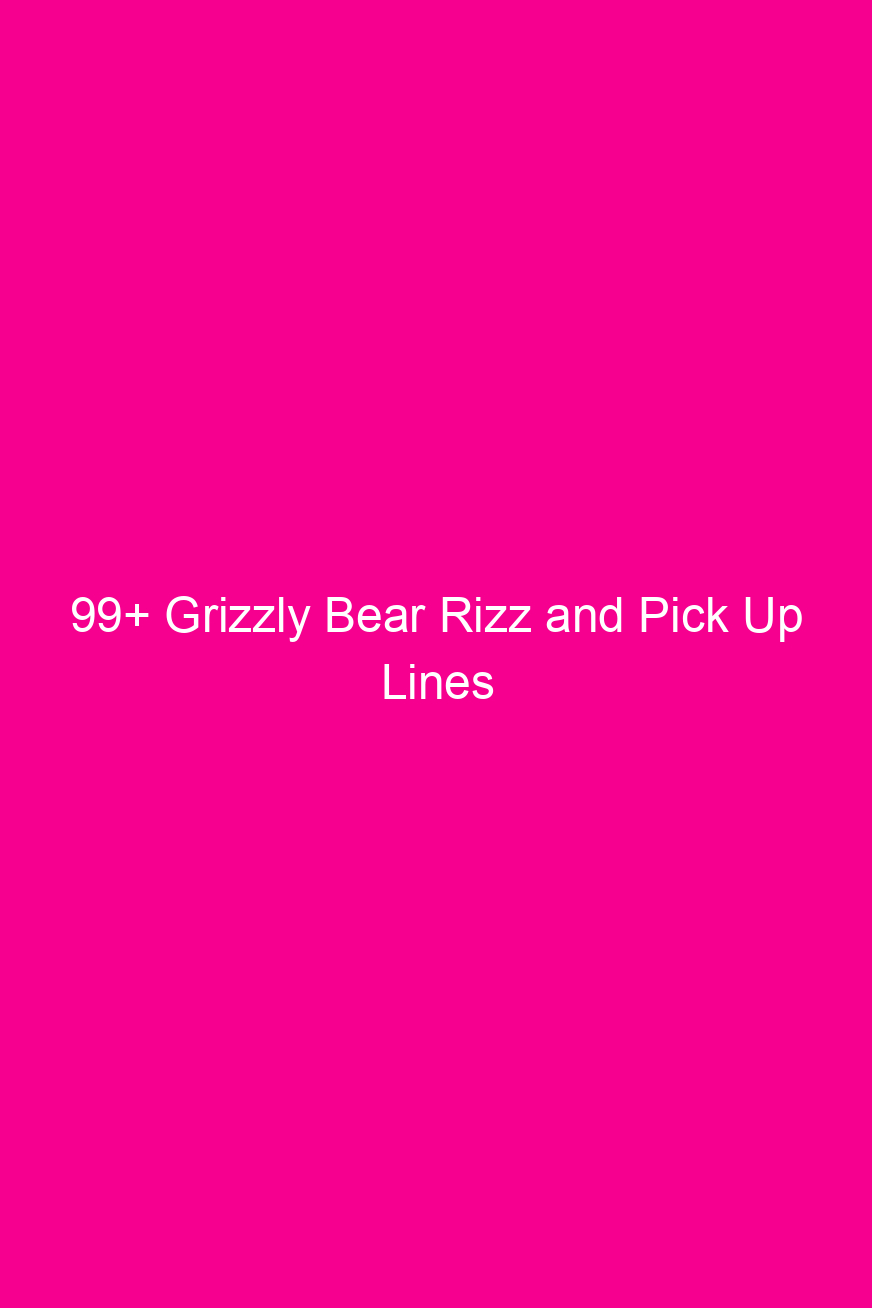 99 grizzly bear rizz and pick up lines 4812