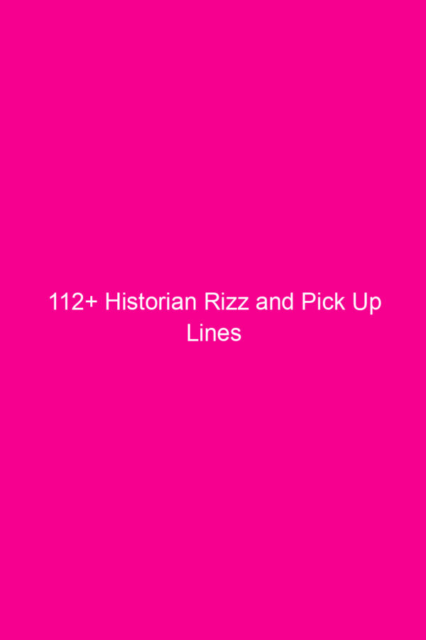 112+ Historian Rizz and Pick Up Lines