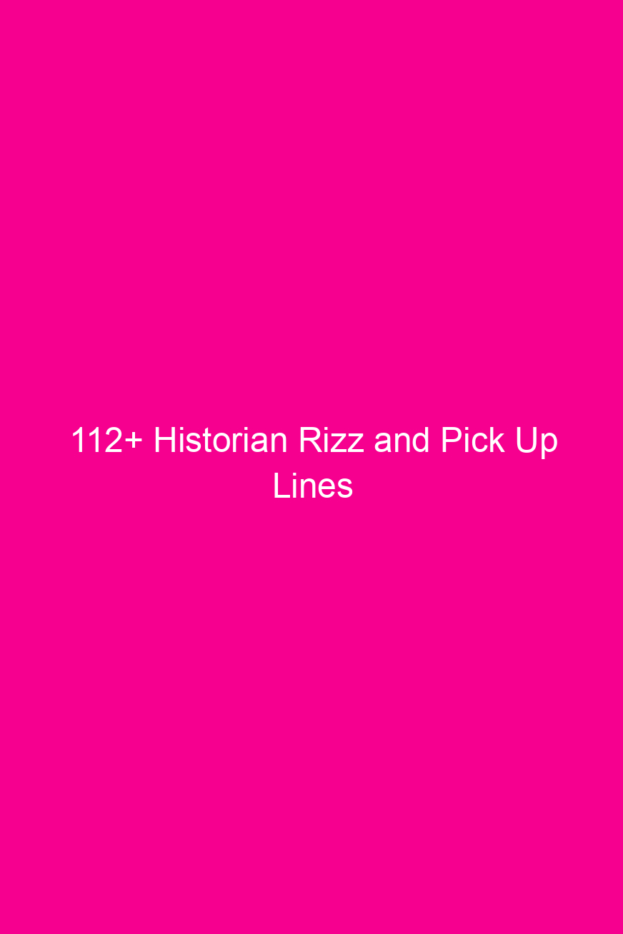 112+ Historian Rizz and Pick Up…