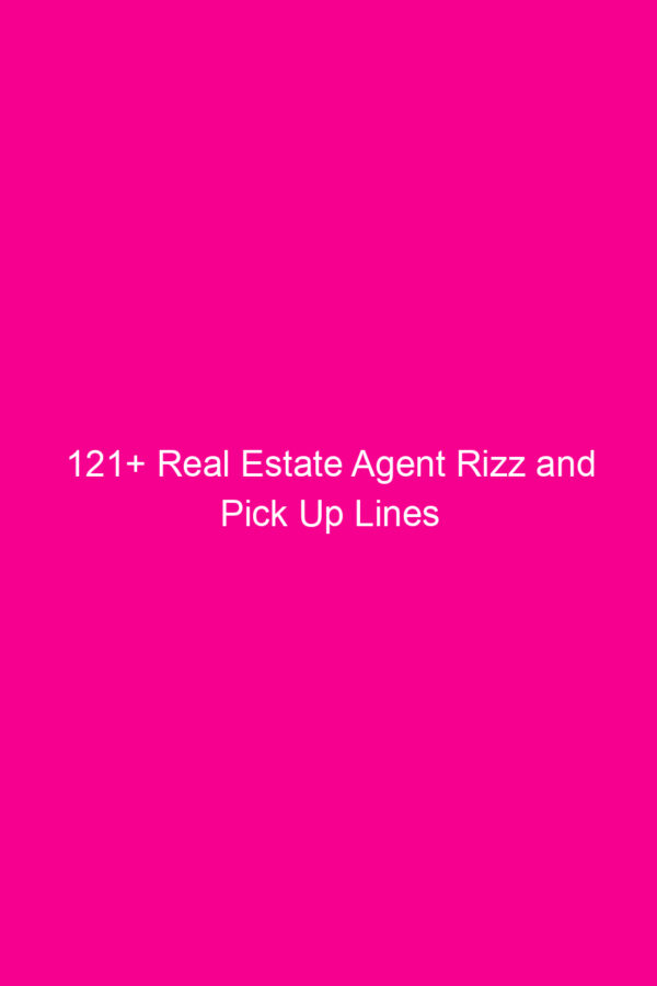 121+ Real Estate Agent Rizz and Pick Up…