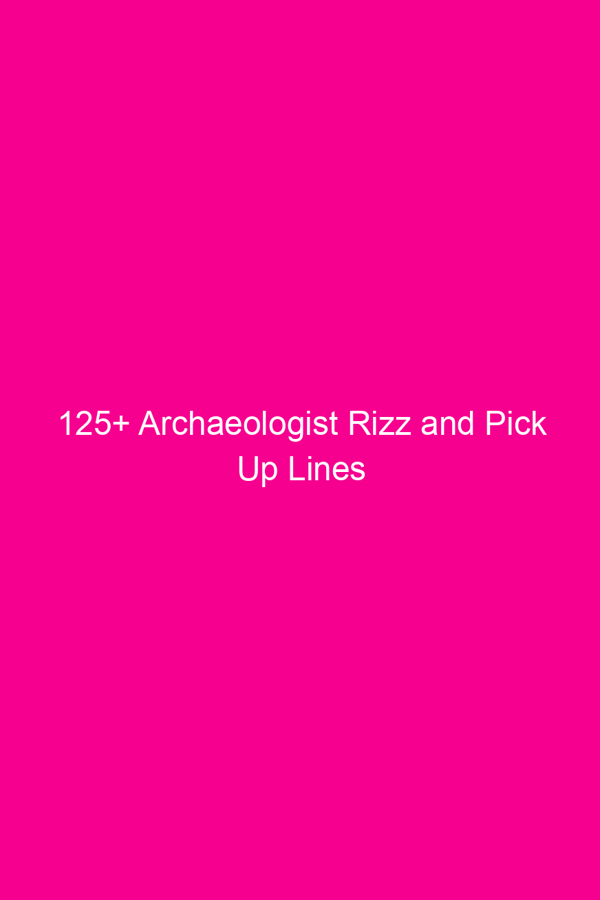 125+ Archaeologist Rizz and Pick Up…