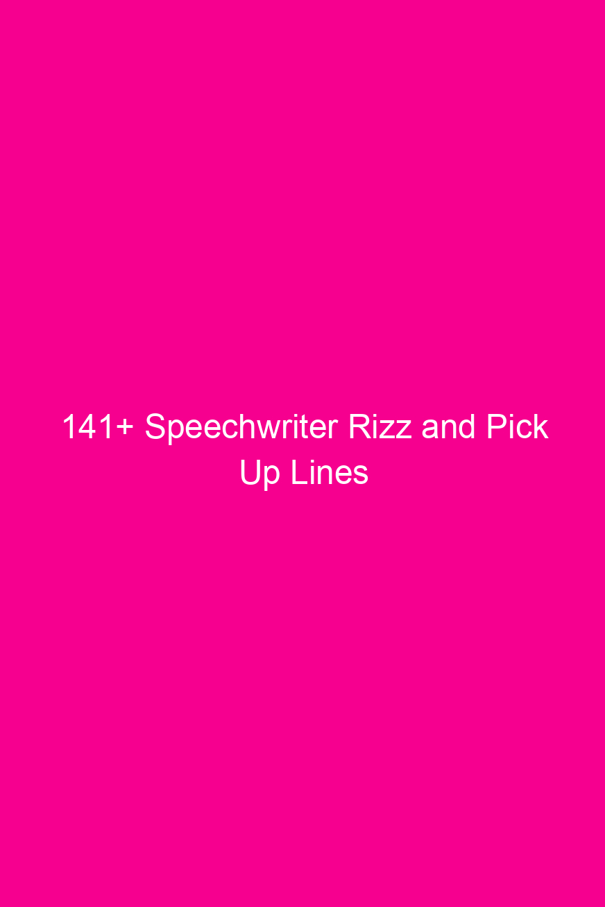 141 speechwriter rizz and pick up lines 4624