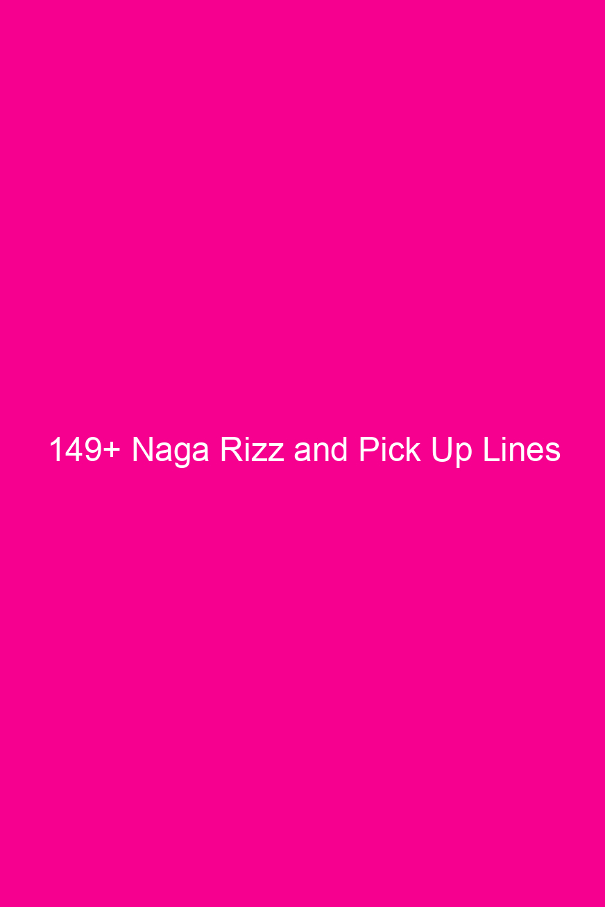 149 naga rizz and pick up lines 4868