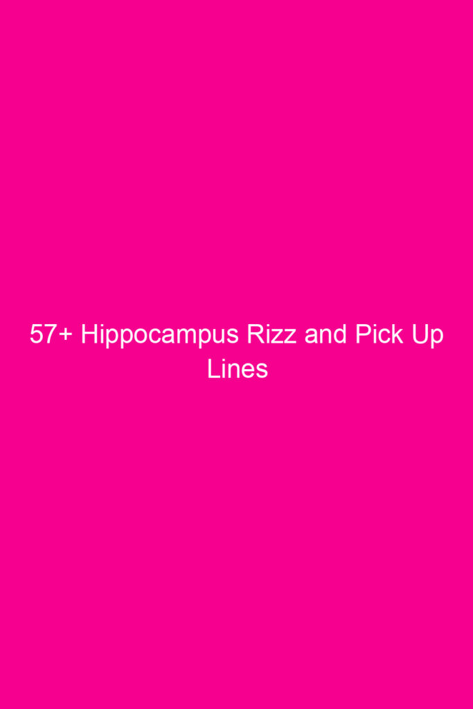 57 hippocampus rizz and pick up lines 4901