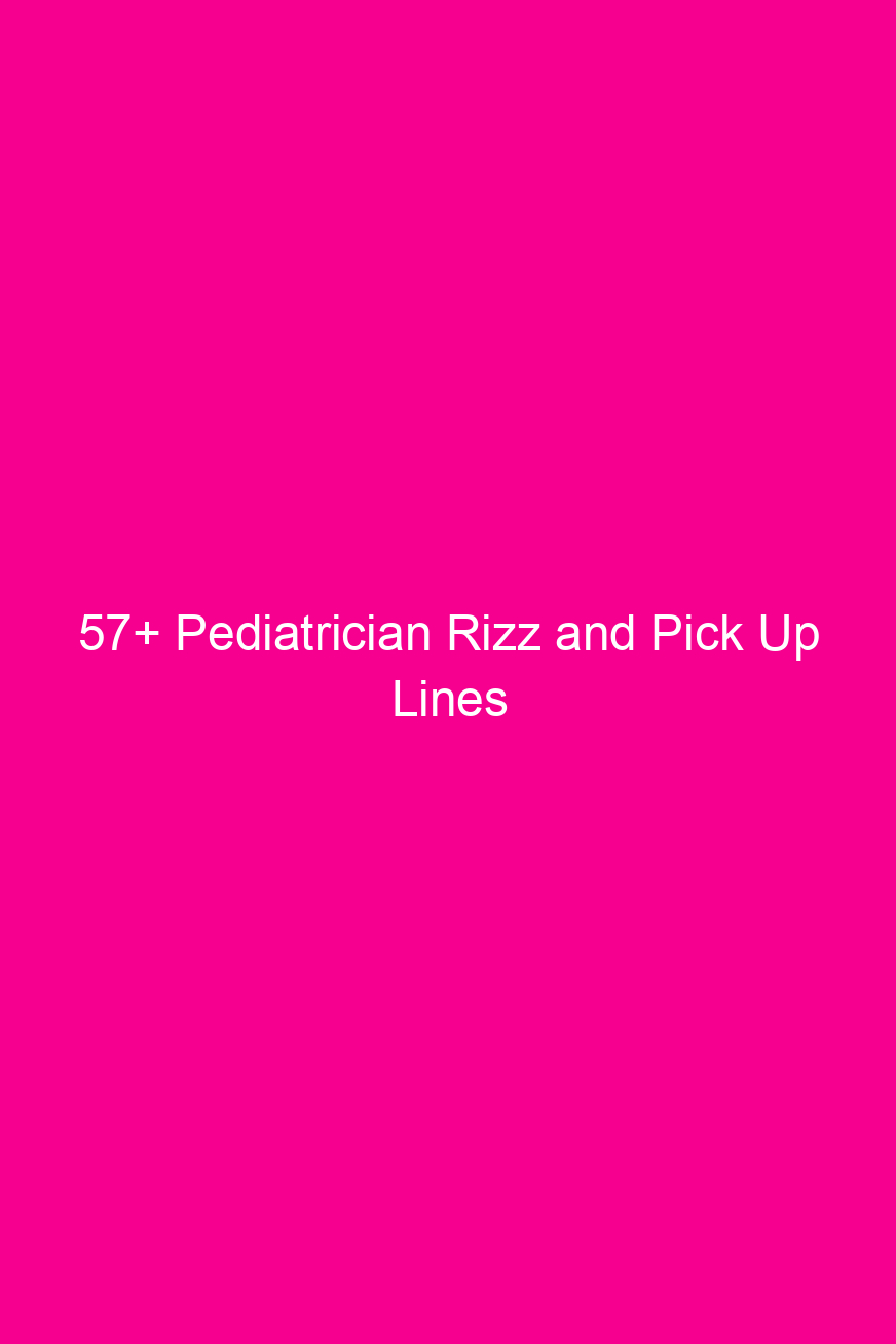 57+ Pediatrician Rizz and Pick Up…