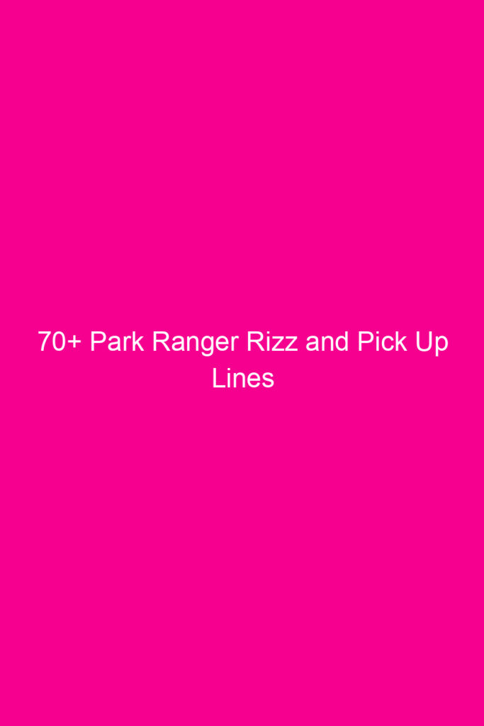 70 park ranger rizz and pick up lines 4599