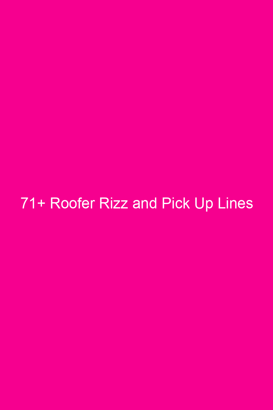 71+ Roofer Rizz and Pick Up…