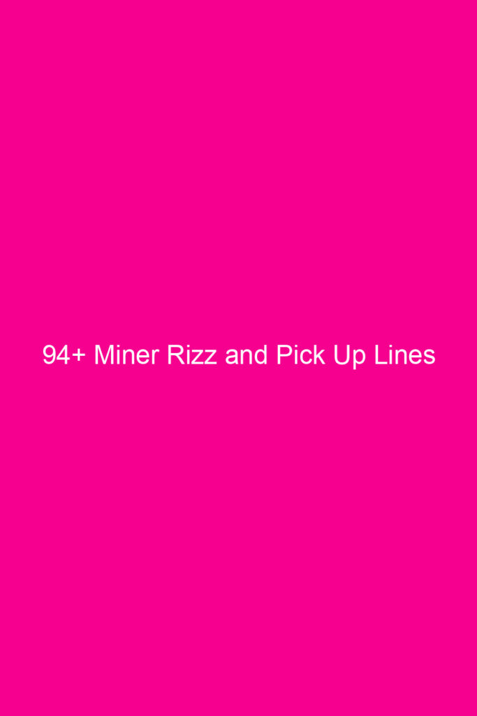 94 miner rizz and pick up lines 4649