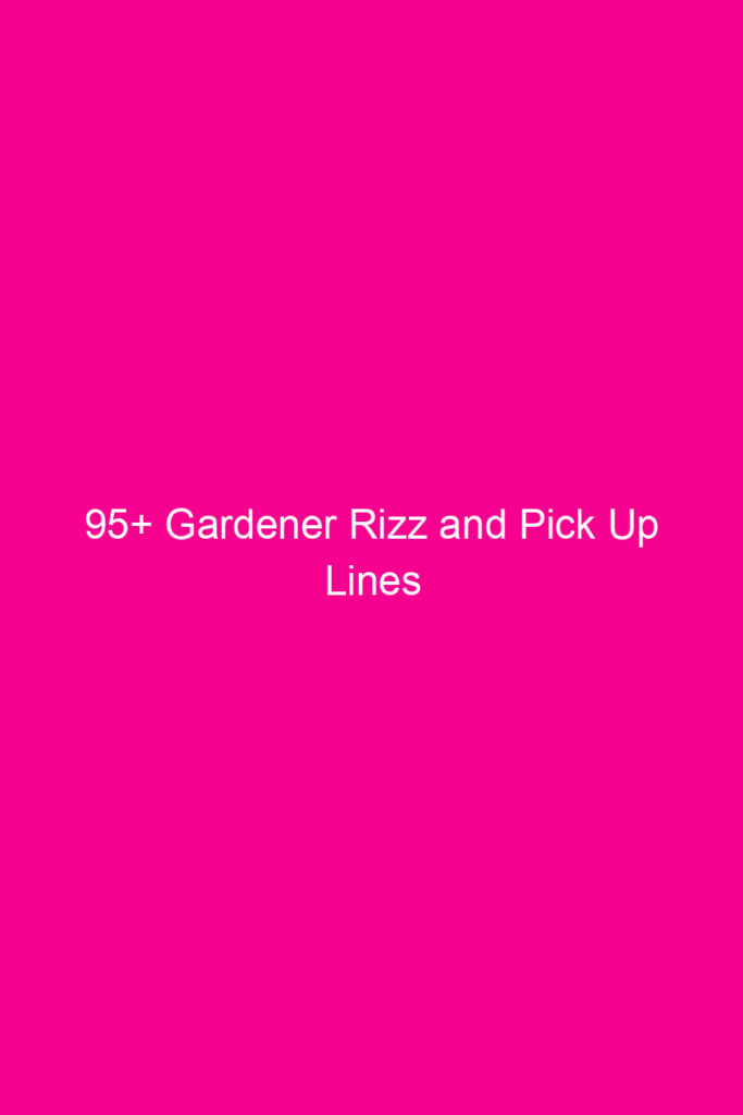 95 gardener rizz and pick up lines 4640