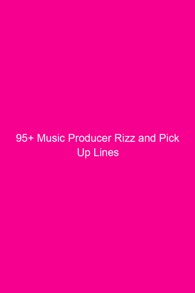 95 music producer rizz and pick up lines 4632