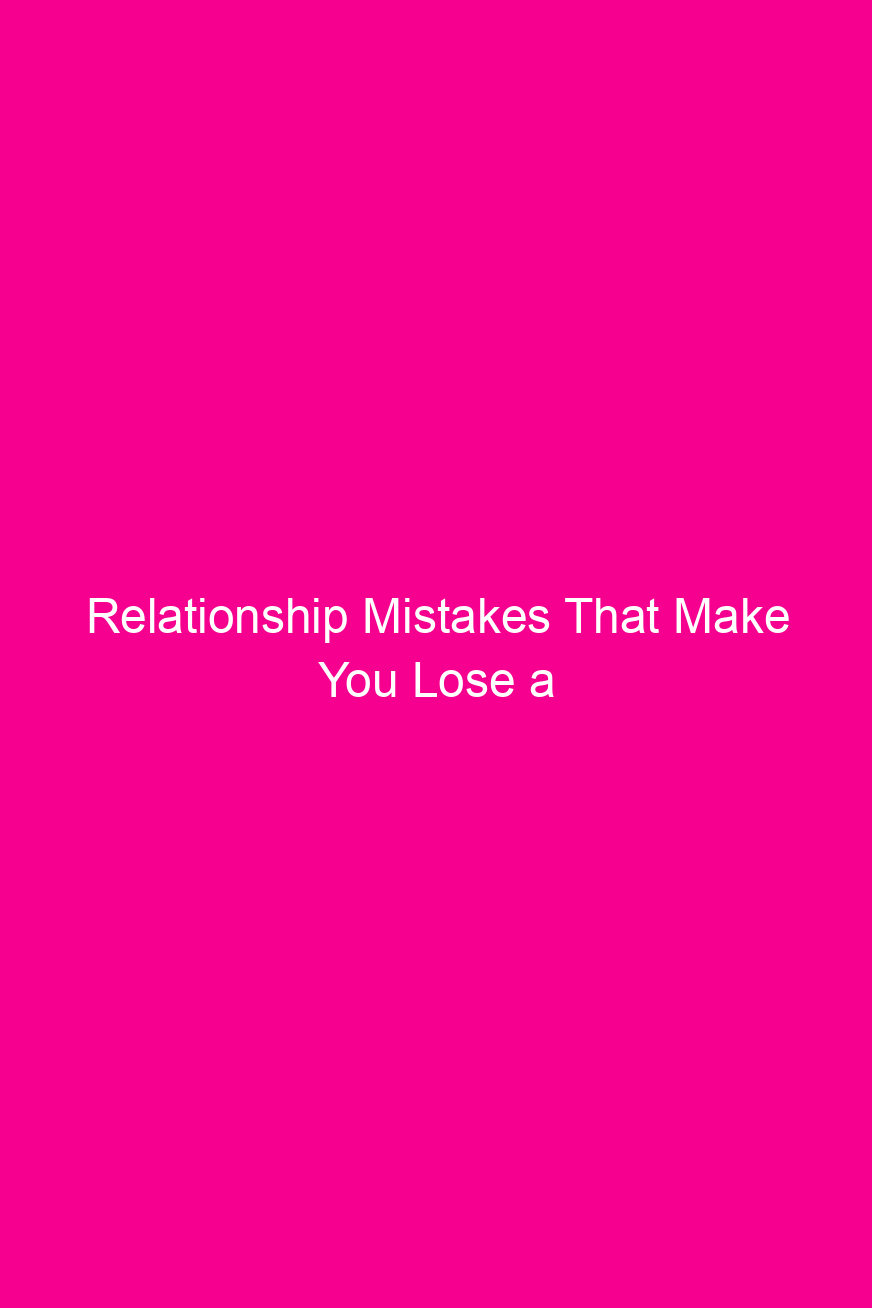 Relationship Mistakes That Make You Lose…