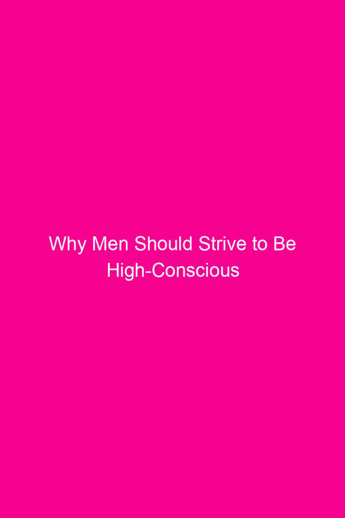 why men should strive to be high conscious instead of high value 5611